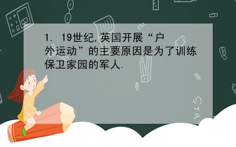 1. 19世纪,英国开展“户外运动”的主要原因是为了训练保卫家园的军人.