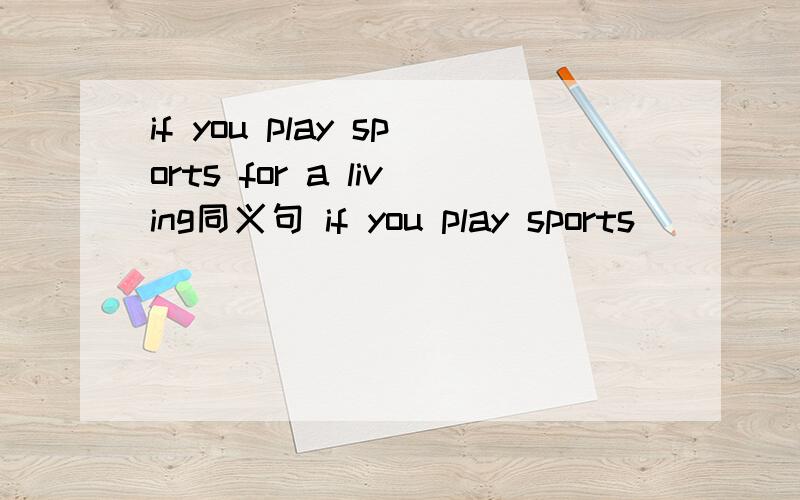 if you play sports for a living同义句 if you play sports ___ __