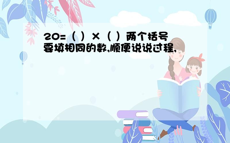 20=（ ）×（ ）两个括号要填相同的数,顺便说说过程,