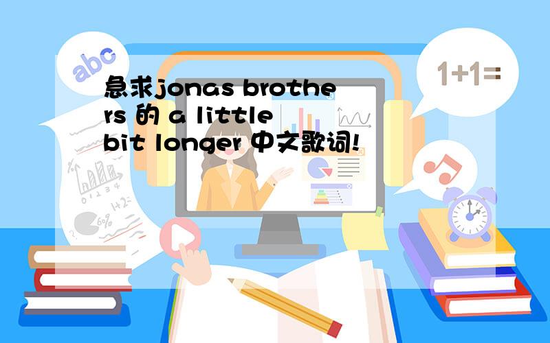 急求jonas brothers 的 a little bit longer 中文歌词!