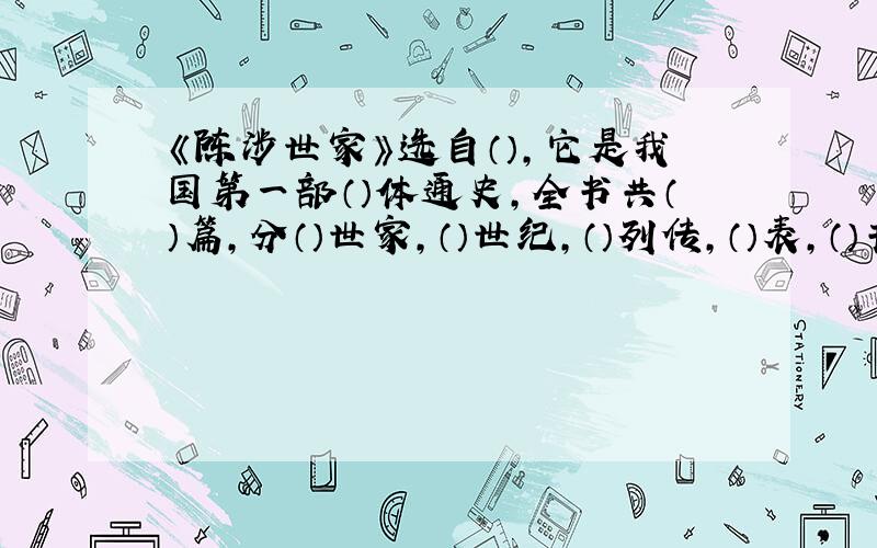 《陈涉世家》选自（）,它是我国第一部（）体通史,全书共（）篇,分（）世家,（）世纪,（）列传,（）表,（）书.作者（）,