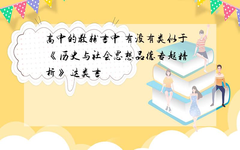 高中的教辅书中 有没有类似于 《历史与社会思想品德专题精析》 这类书