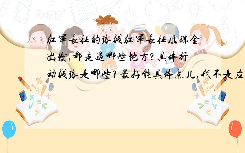 红军长征的路线红军长征从瑞金出发,都走过哪些地方?具体行动线路是哪些?最好能具体点儿,我不是应付任何考试或答题,只是比较