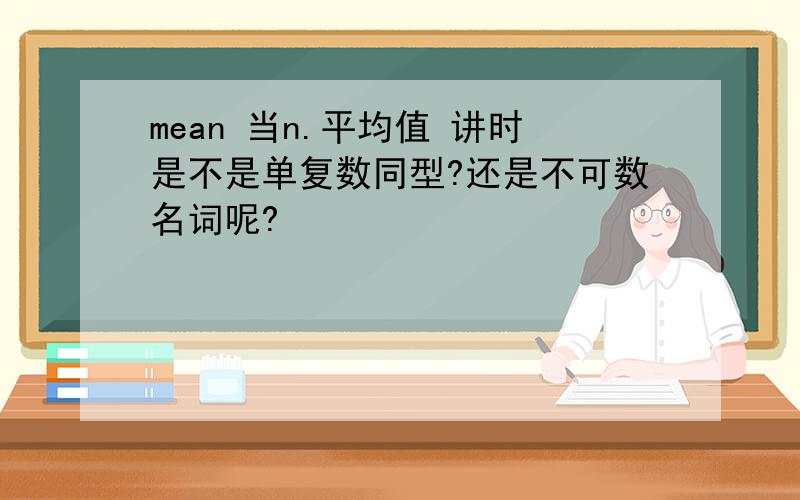 mean 当n.平均值 讲时是不是单复数同型?还是不可数名词呢?