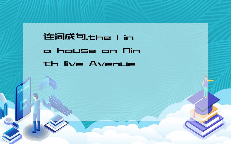 连词成句.the I in a house on Ninth live Avenue