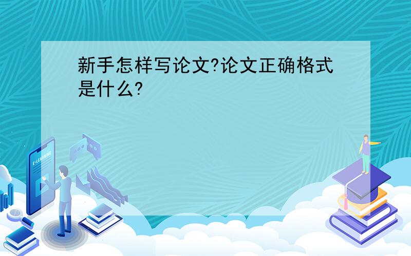 新手怎样写论文?论文正确格式是什么?