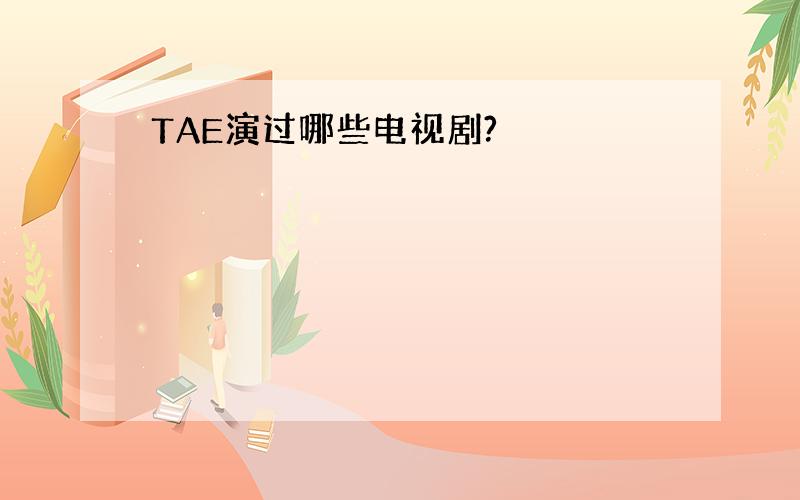 TAE演过哪些电视剧?