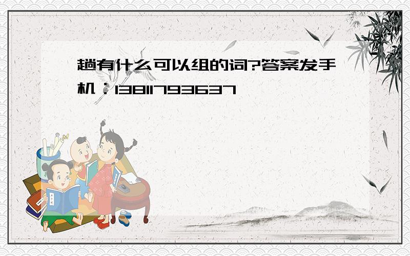 趟有什么可以组的词?答案发手机：13811793637