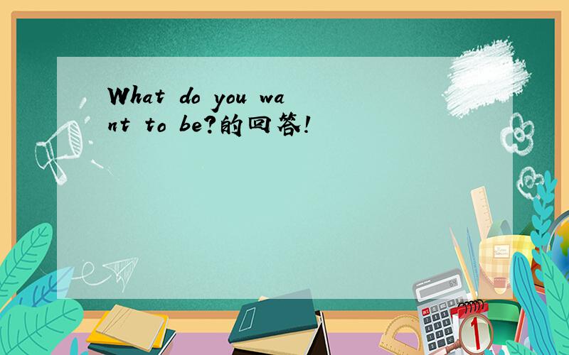 What do you want to be?的回答!