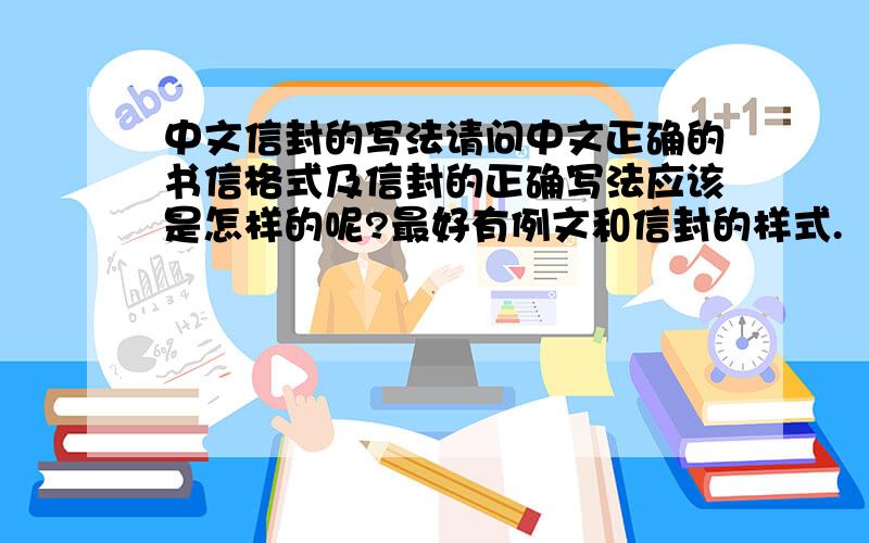 中文信封的写法请问中文正确的书信格式及信封的正确写法应该是怎样的呢?最好有例文和信封的样式.