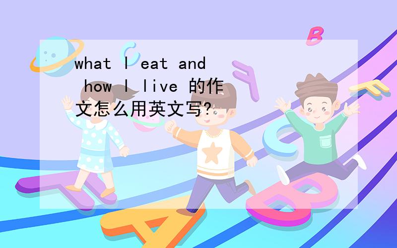 what l eat and how l live 的作文怎么用英文写?