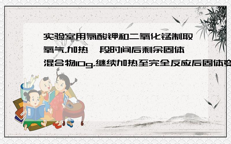 实验室用氯酸钾和二氧化锰制取氧气，加热一段时间后剩余固体混合物10g，继续加热至完全反应后固体变为9.04g，再将固体加