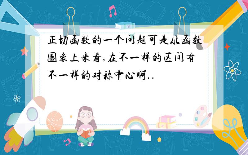 正切函数的一个问题可是从函数图象上来看,在不一样的区间有不一样的对称中心啊..