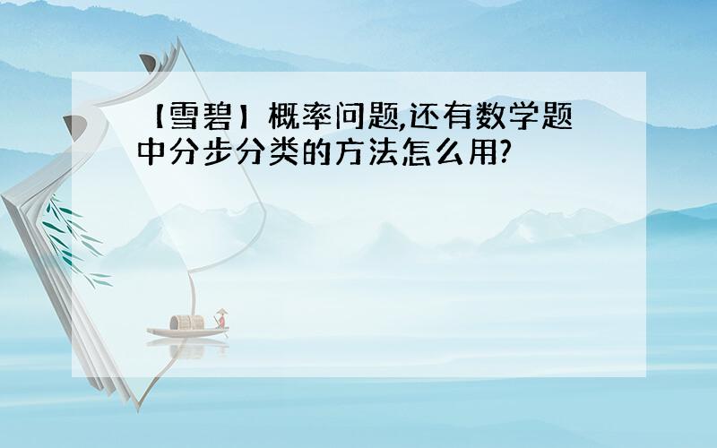 【雪碧】概率问题,还有数学题中分步分类的方法怎么用?