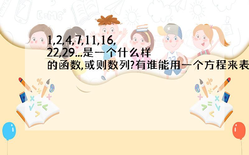 1,2,4,7,11,16,22,29...是一个什么样的函数,或则数列?有谁能用一个方程来表达这种递增的关系?