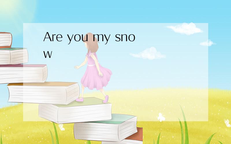 Are you my snow