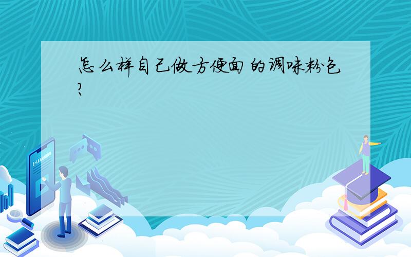 怎么样自己做方便面的调味粉包?