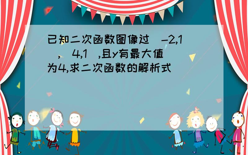 已知二次函数图像过(-2,1),(4,1),且y有最大值为4,求二次函数的解析式