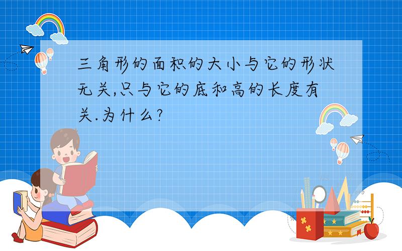 三角形的面积的大小与它的形状无关,只与它的底和高的长度有关.为什么?