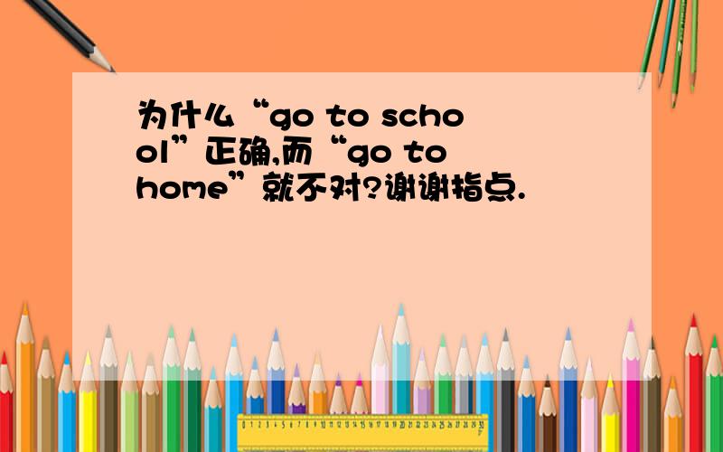 为什么“go to school”正确,而“go to home”就不对?谢谢指点.