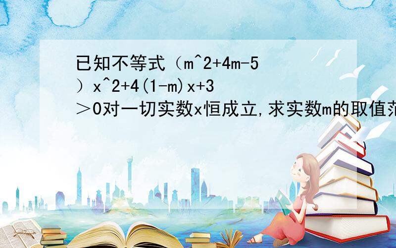 已知不等式（m^2+4m-5）x^2+4(1-m)x+3＞0对一切实数x恒成立,求实数m的取值范围.