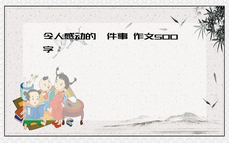 令人感动的一件事 作文500字