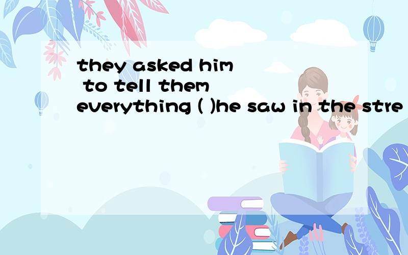 they asked him to tell them everything ( )he saw in the stre