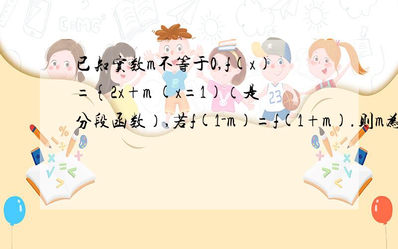 已知实数m不等于0,f(x)={2x+m (x=1)（是分段函数）,若f(1-m)=f(1+m).则m为