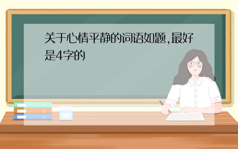 关于心情平静的词语如题,最好是4字的