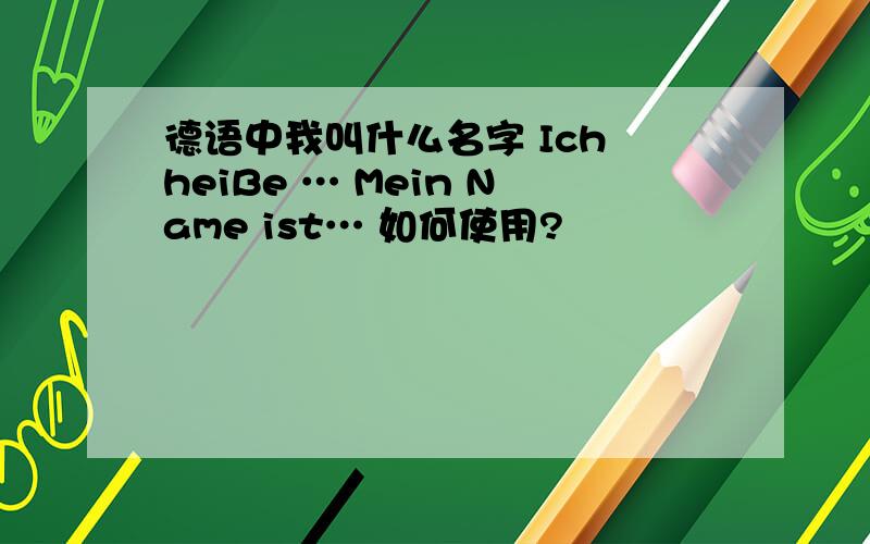 德语中我叫什么名字 Ich heiBe … Mein Name ist… 如何使用?