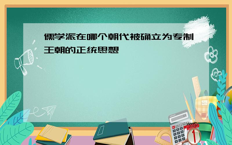 儒学派在哪个朝代被确立为专制王朝的正统思想