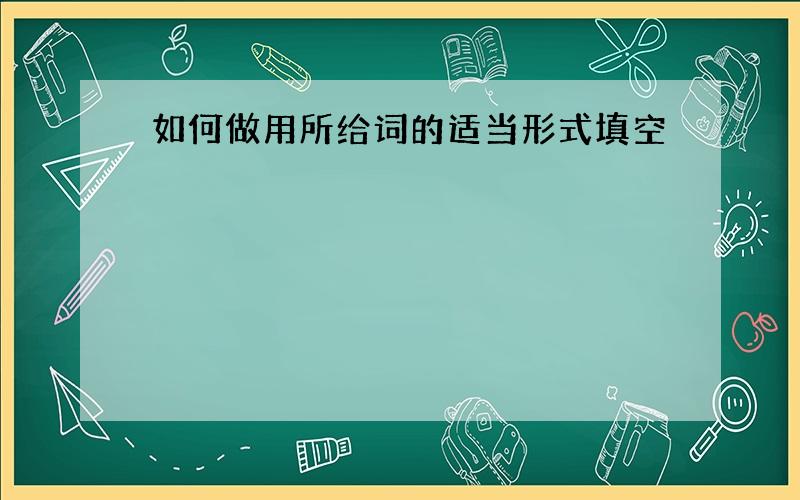 如何做用所给词的适当形式填空