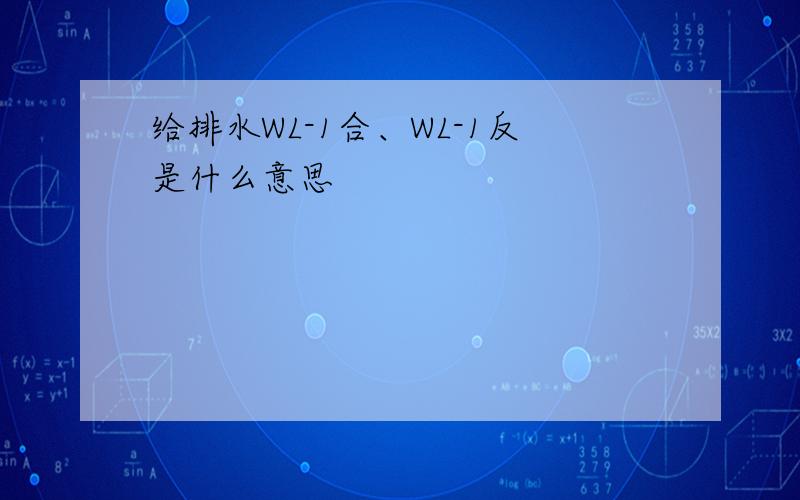 给排水WL-1合、WL-1反是什么意思