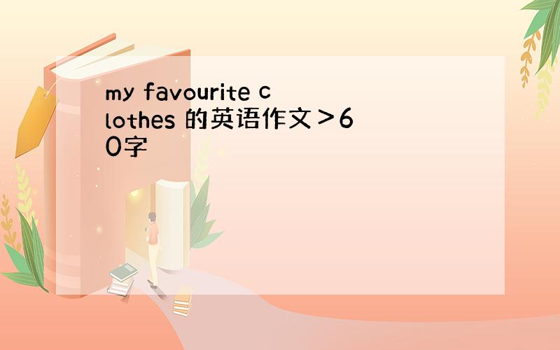 my favourite clothes 的英语作文＞60字