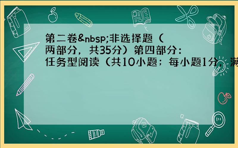 第二卷 非选择题（两部分，共35分）第四部分：任务型阅读（共10小题；每小题1分，满分10分）请认真阅读下列短