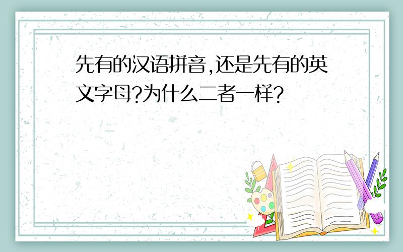 先有的汉语拼音,还是先有的英文字母?为什么二者一样?