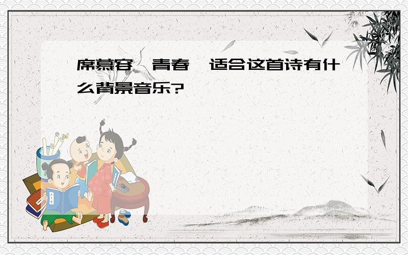 席慕容《青春》适合这首诗有什么背景音乐?