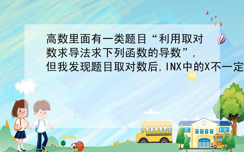 高数里面有一类题目“利用取对数求导法求下列函数的导数”,但我发现题目取对数后,INX中的X不一定大于0