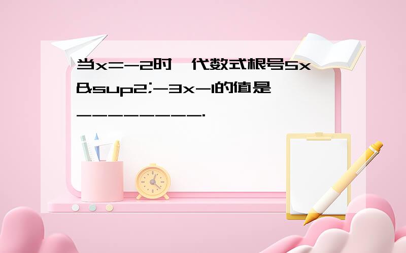 当x=-2时,代数式根号5x²-3x-1的值是________.