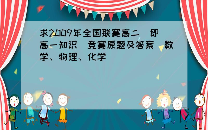 求2009年全国联赛高二（即高一知识）竞赛原题及答案（数学、物理、化学）