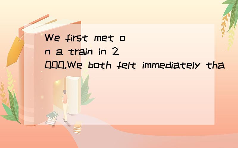 We first met on a train in 2000.We both felt immediately tha