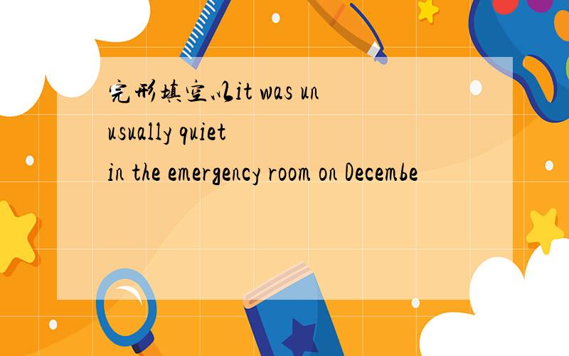 完形填空以it was unusually quiet in the emergency room on Decembe