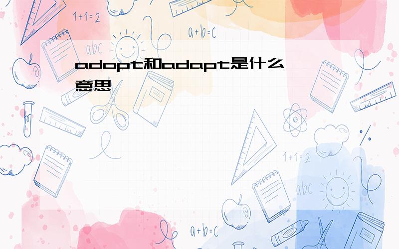 adopt和adapt是什么意思