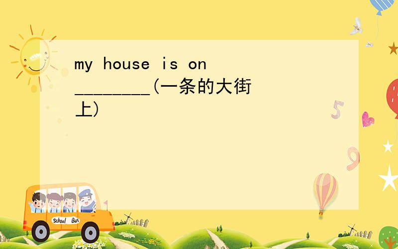 my house is on________(一条的大街上)