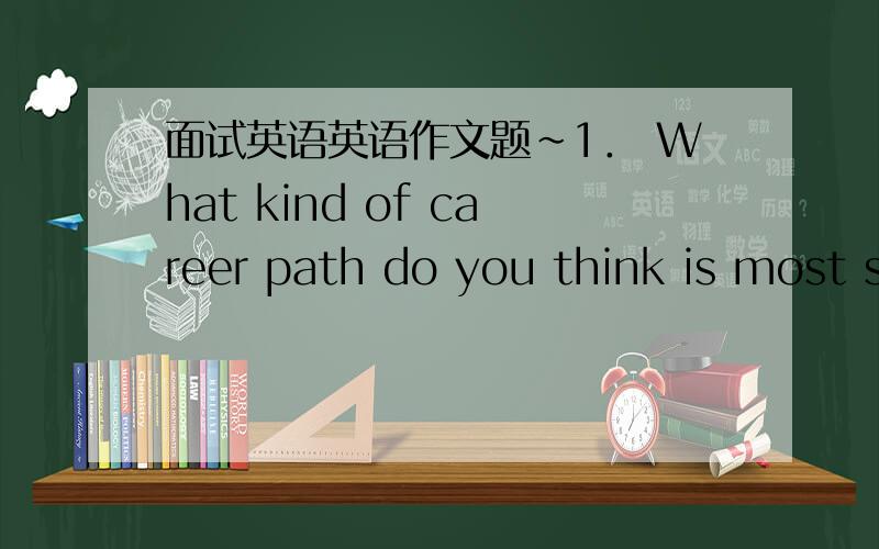 面试英语英语作文题~1． What kind of career path do you think is most s