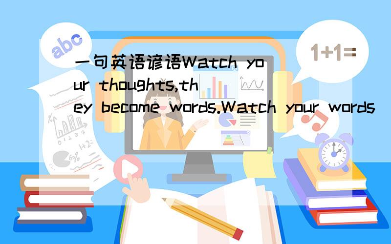 一句英语谚语Watch your thoughts,they become words.Watch your words