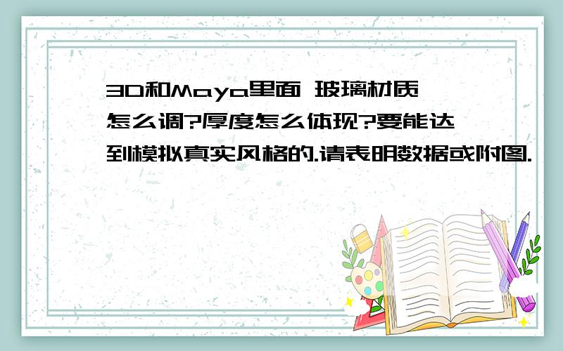 3D和Maya里面 玻璃材质怎么调?厚度怎么体现?要能达到模拟真实风格的.请表明数据或附图.