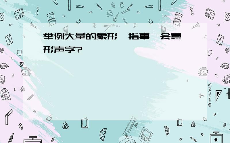 举例大量的象形、指事、会意、形声字?