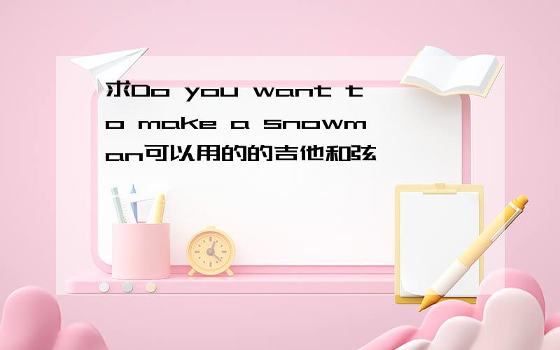 求Do you want to make a snowman可以用的的吉他和弦