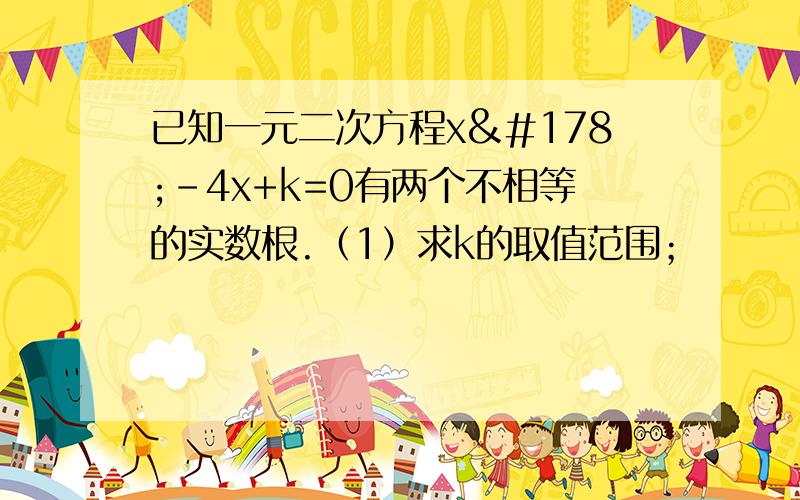 已知一元二次方程x²-4x+k=0有两个不相等的实数根.（1）求k的取值范围；